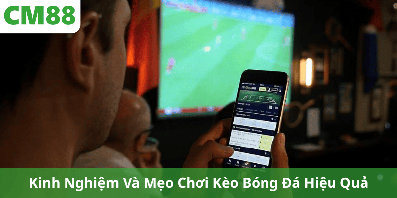 Kinh Nghiệm Và Mẹo Chơi Kèo Bóng Đá Hiệu Quả